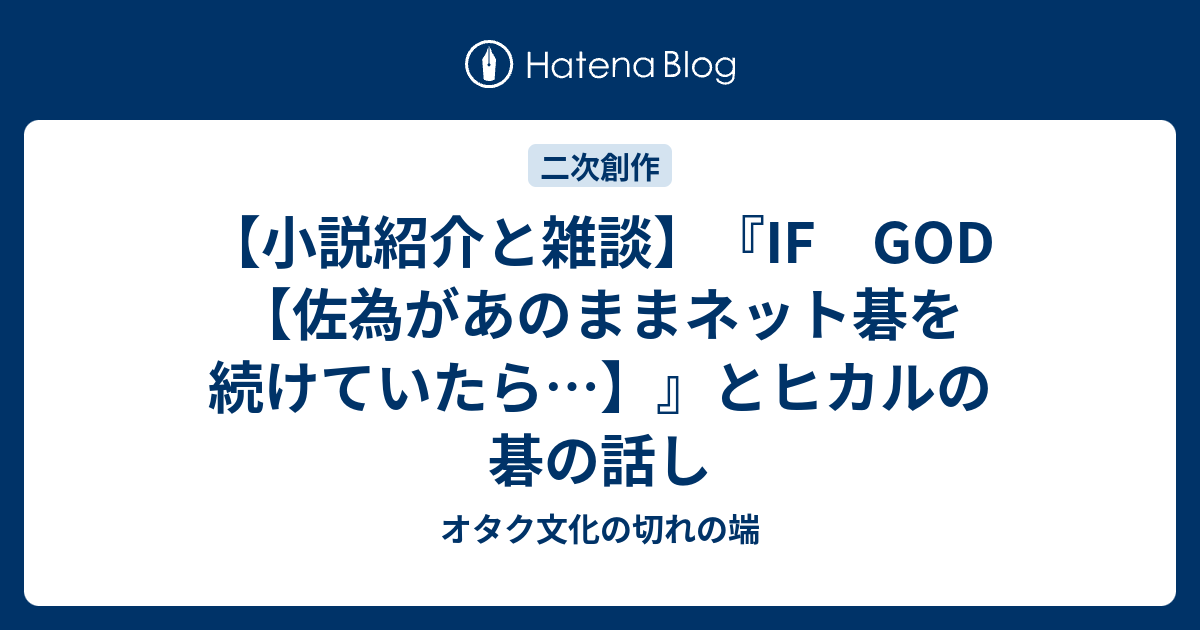 小説紹介と雑談 If God 佐為があのままネット碁を続けていたら とヒカルの碁の話し オタク文化の切れの端