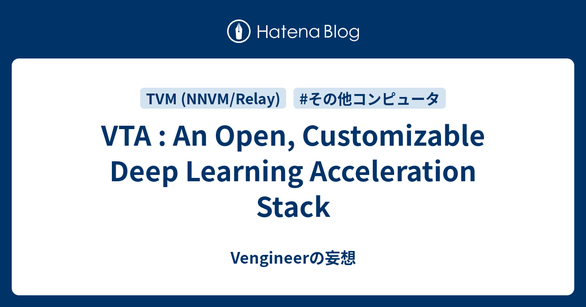 VTA : An Open, Customizable Deep Learning Acceleration Stack - Vengineerの妄想