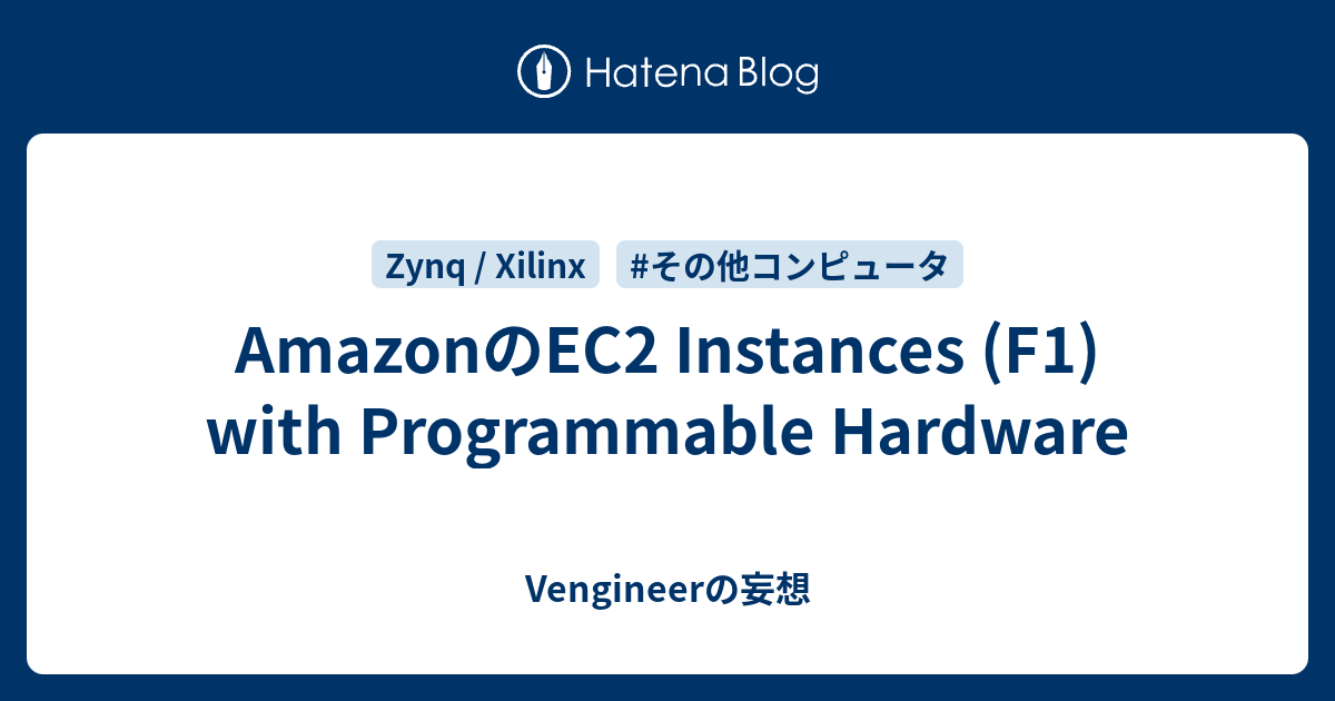 AmazonのEC2 Instances (F1) with Programmable Hardware Vengineerの戯言