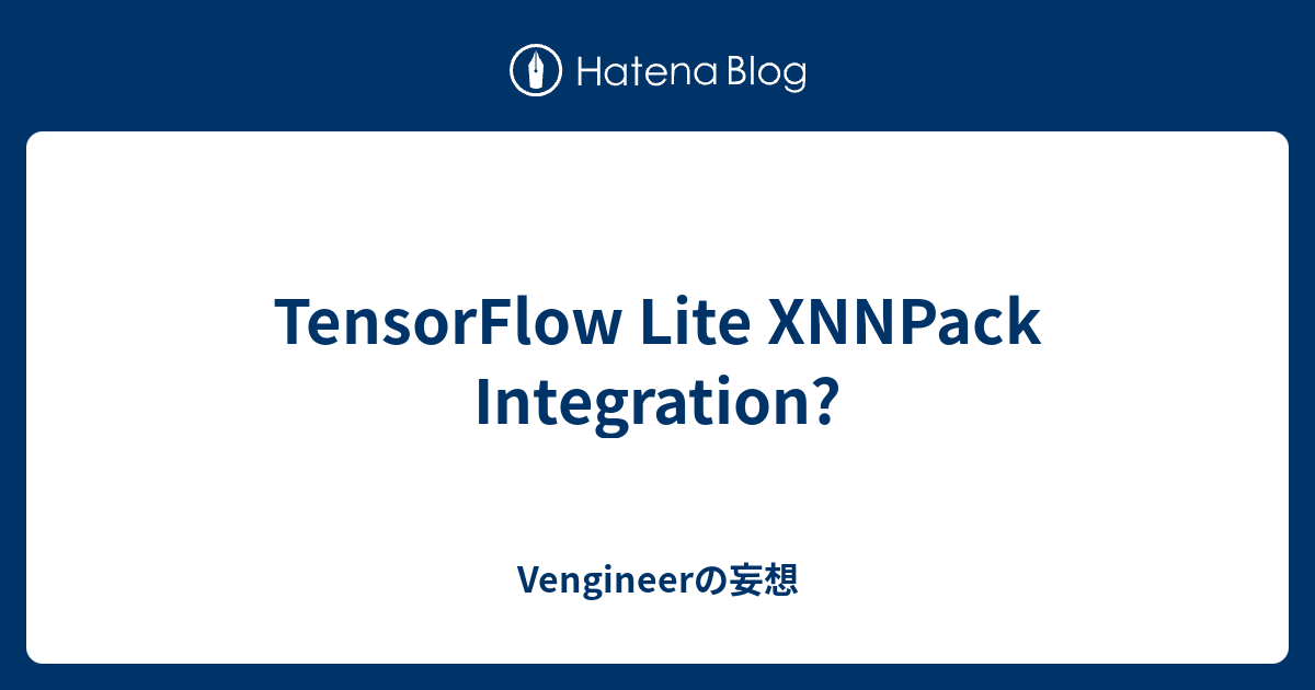 TensorFlow Lite XNNPack Integration? Vengineerの妄想
