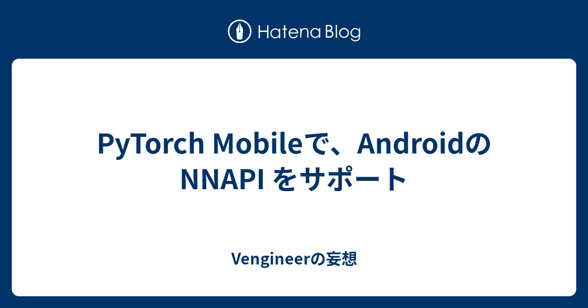 PyTorch Mobileで、Androidの NNAPI をサポート - Vengineerの妄想