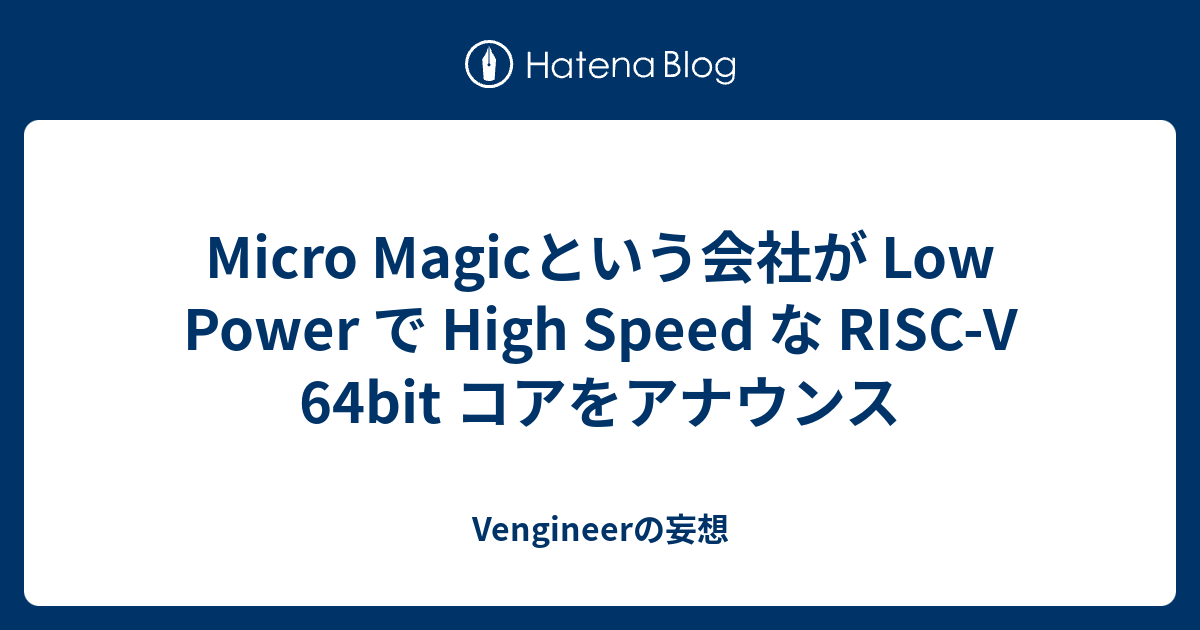 Micro Magicという会社が Low Power で High Speed な RISC-V 64bit コアをアナウンス ...