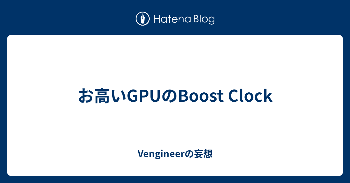 お高いGPUのBoost Clock - Vengineerの妄想