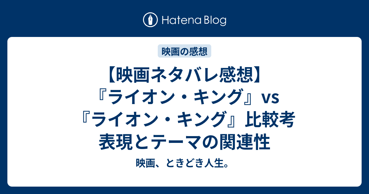 映画ネタバレ感想 ライオン キング Vs ライオン キング 比較考 表現とテーマの関連性 映画 ときどき人生