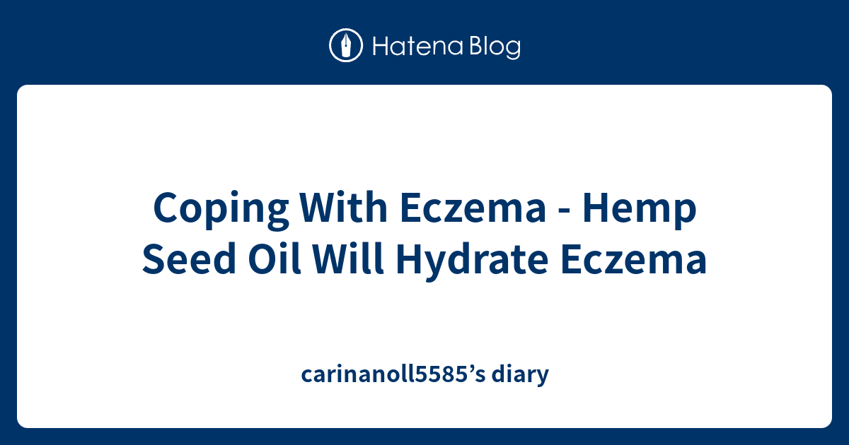 Coping With Eczema Hemp Seed Oil Will Hydrate Eczema carinanoll5585