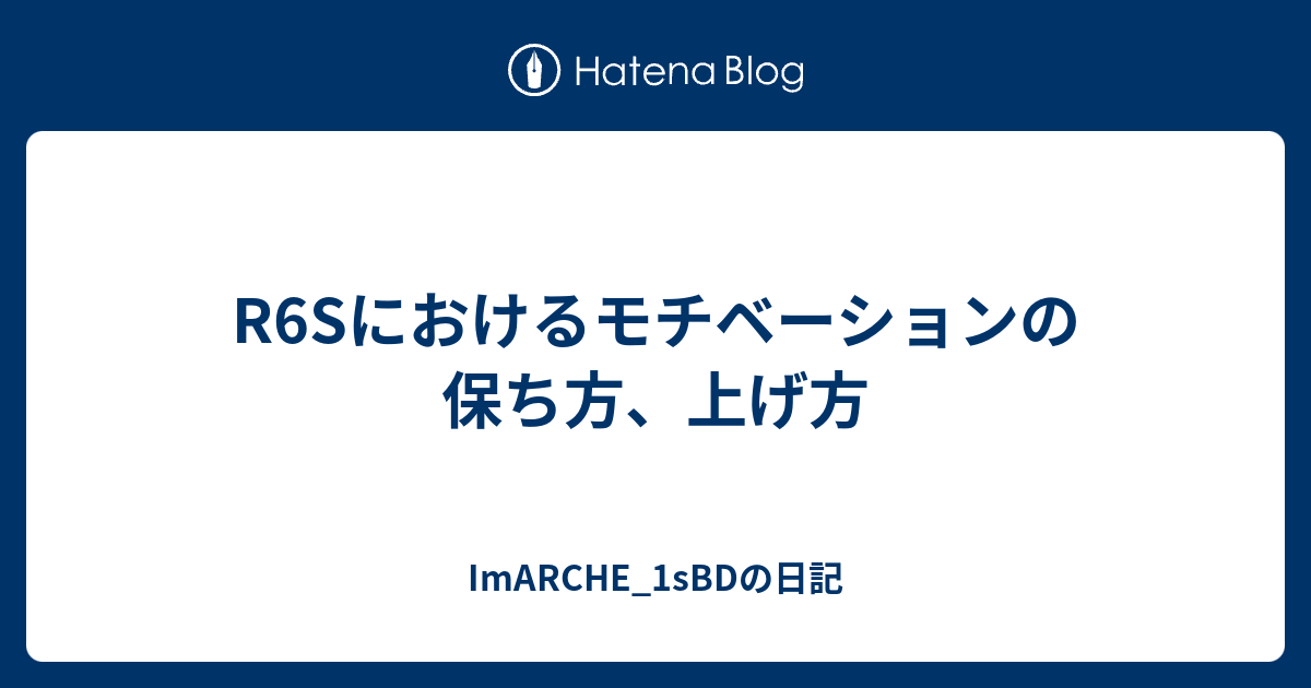 R6sにおけるモチベーションの保ち方 上げ方 Imarche 1sbdの日記