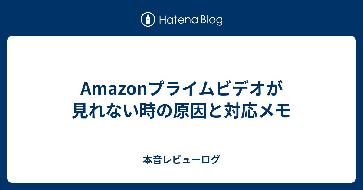 Amazonプライムビデオが見れない時の原因と対応メモ 本音レビューログ