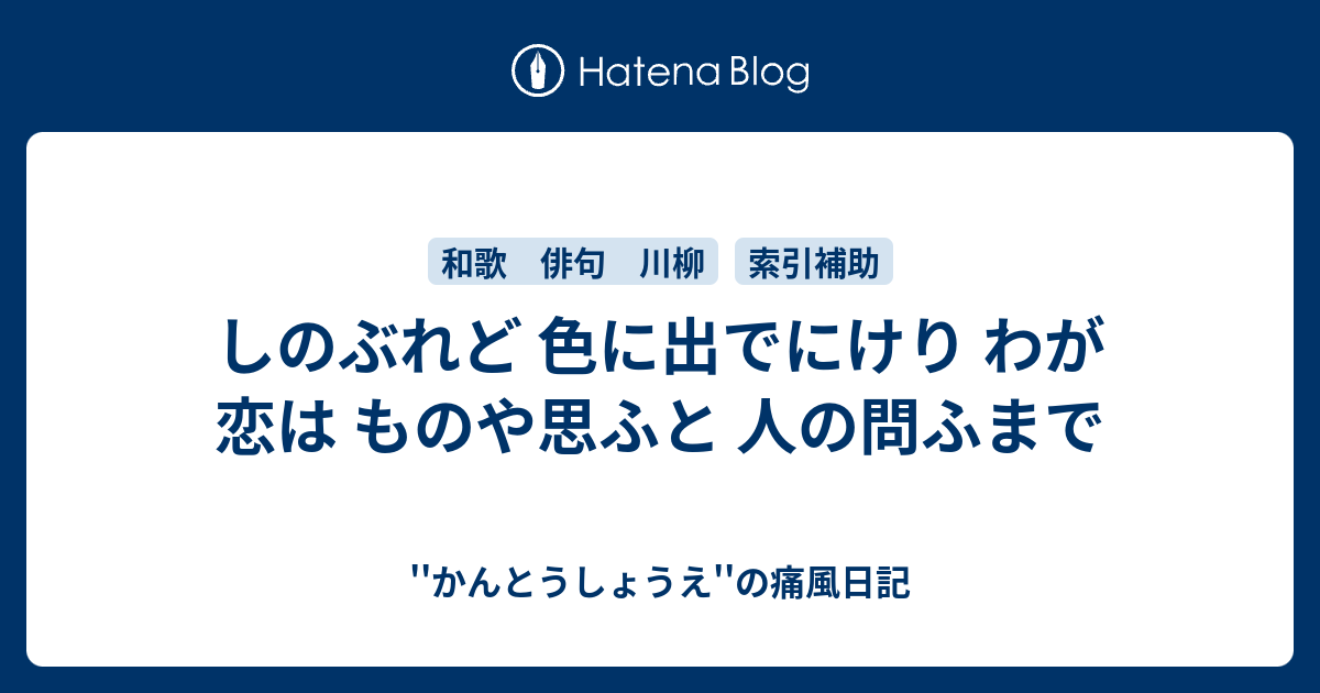 ''かんとうしょうえ''の痛風日記  しのぶれど 色に出でにけり わが恋は ものや思ふと 人の問ふまで