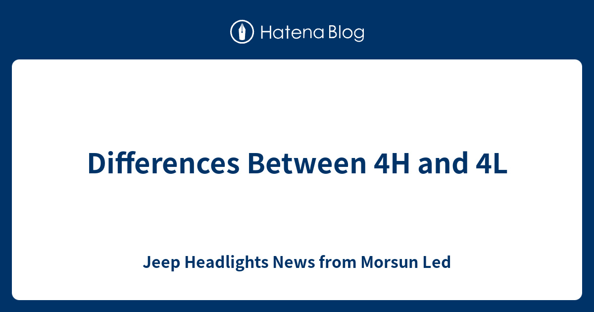 Differences Between 4H and 4L - Jeep Headlights News from Morsun Led