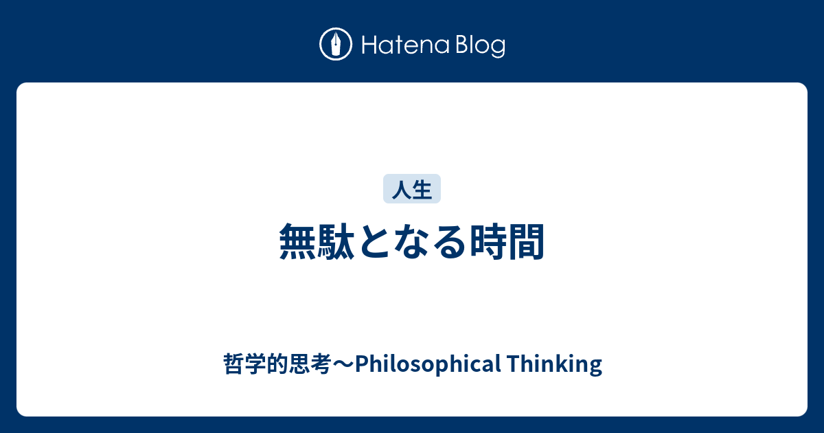 無駄となる時間 - 哲学的思考～Philosophical Thinking