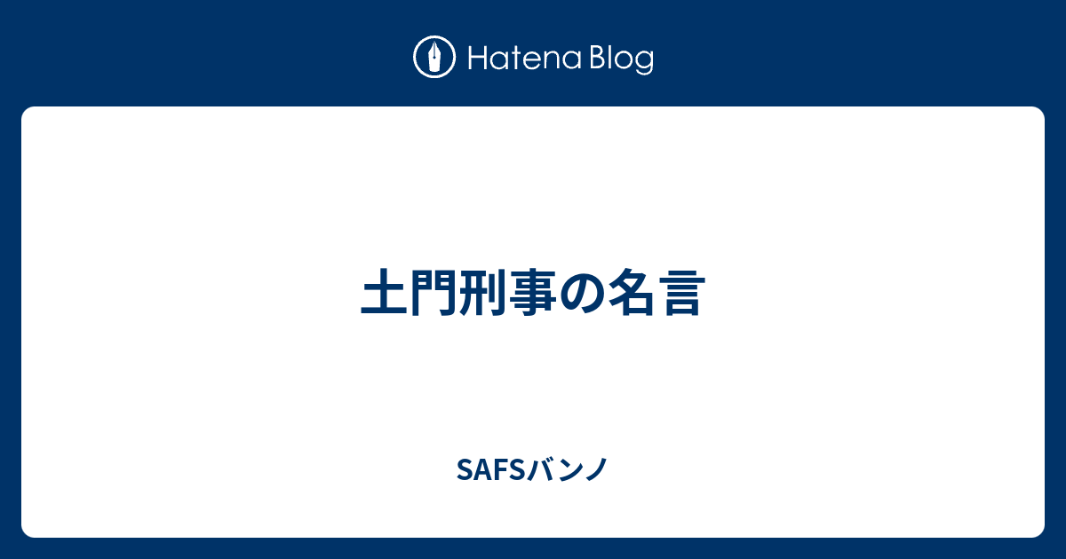 土門刑事の名言 Safsバンノ