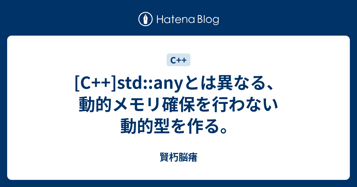 Std Anyとは異なる 動的メモリ確保を行わない動的型を作る 賢朽脳瘏