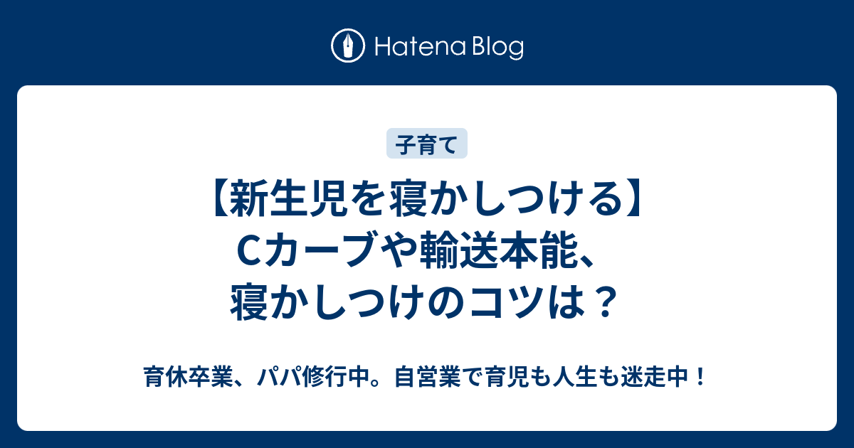 新生児を寝かしつける Cカーブや輸送本能 寝かしつけのコツは 男の育休取得中 新米パパ育児