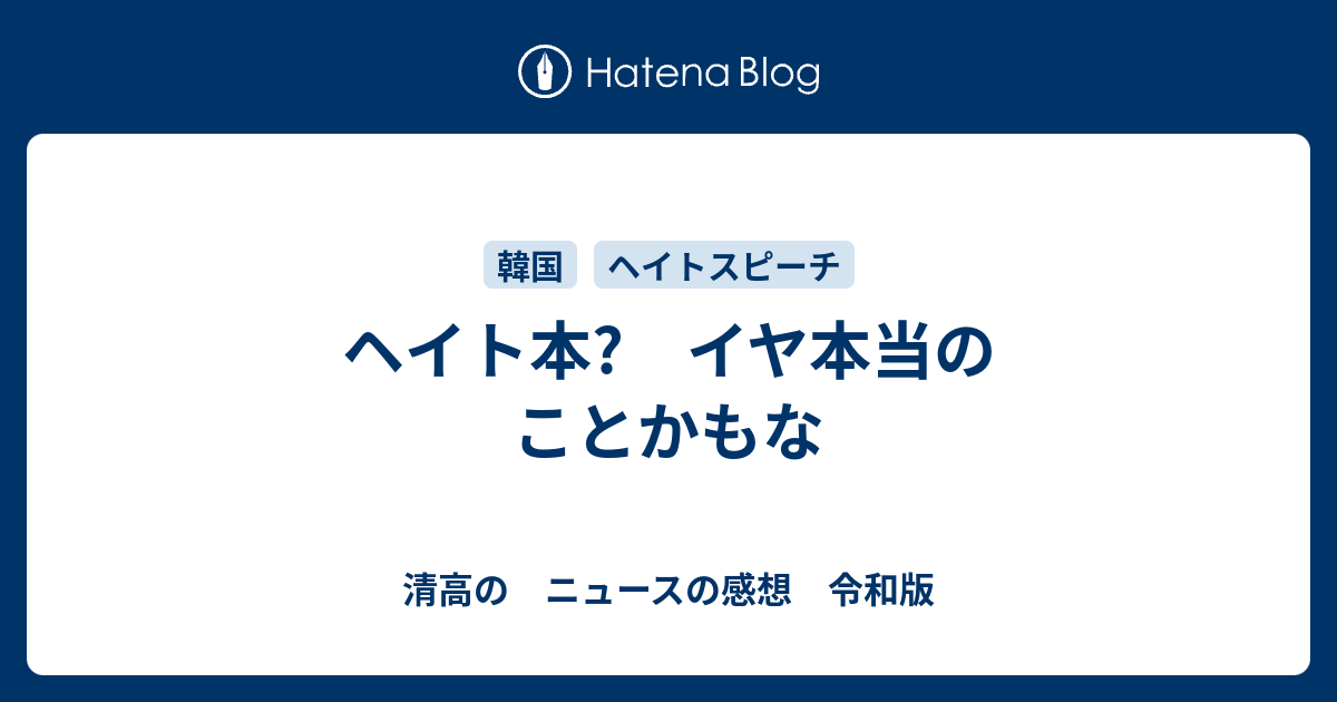 清高の　ニュースの感想　令和版  ヘイト本?　イヤ本当の　ことかもな