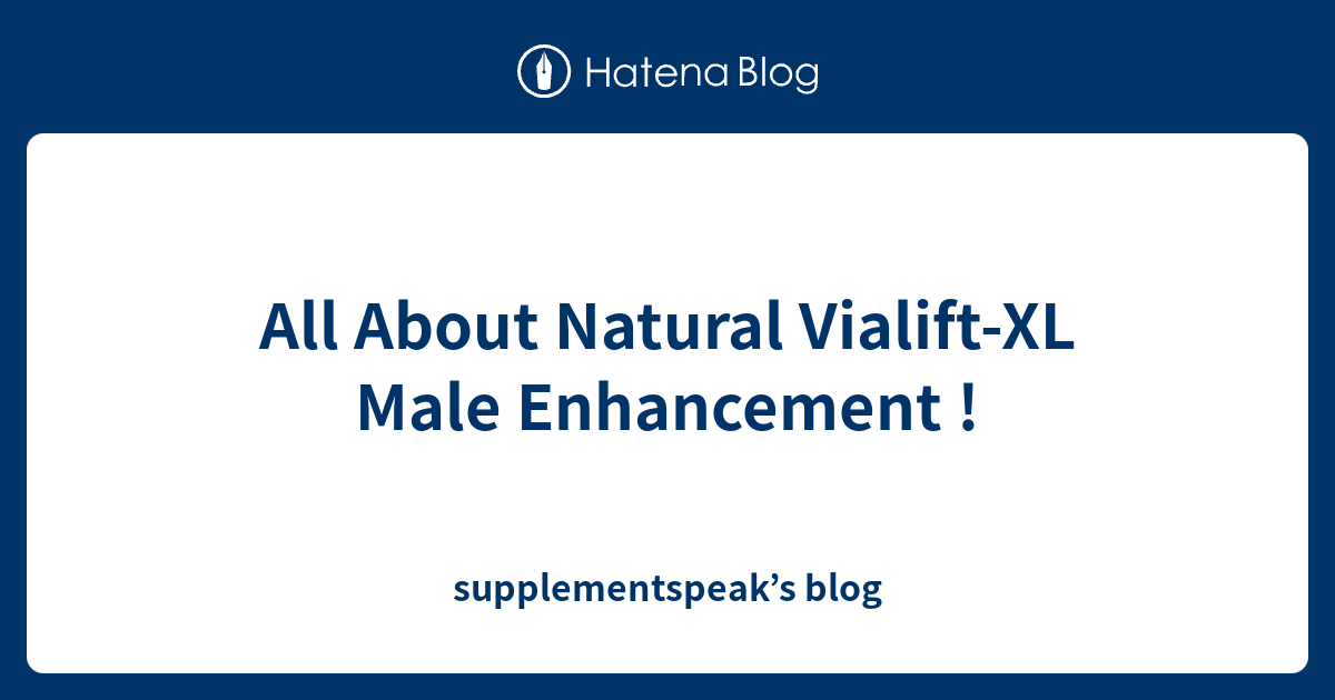 All About Natural VialiftXL Male Enhancement ! supplementspeak’s blog
