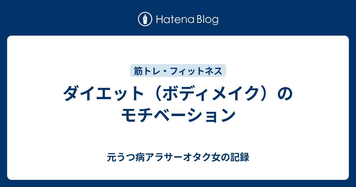 ダイエット ボディメイク のモチベーション 元うつ病アラサーオタク女の記録