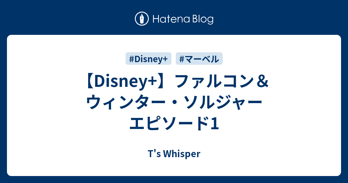 【Disney+】ファルコン＆ウィンター・ソルジャー エピソード1 T's Whisper