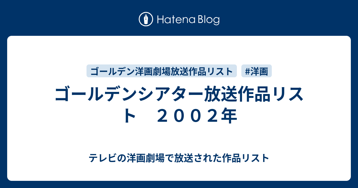 ゴールデンシアター放送作品リスト ２００２年 テレビの洋画劇場で放送された作品リスト