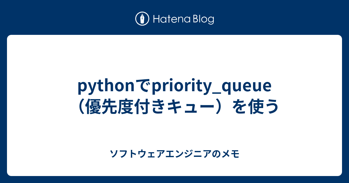 pythonでpriority_queue（優先度付きキュー）を使う - ソフトウェアエンジニアのメモ