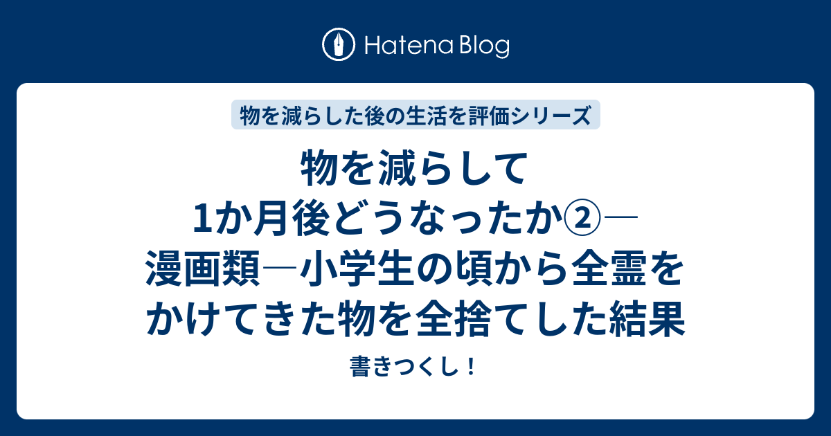 物を減らして1か月後どうなったか 漫画類 小学生の頃から全霊をかけてきた物を全捨てした結果 書きつくし