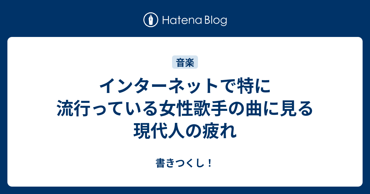 インターネットで特に流行っている女性歌手の曲に見る現代人の疲れ 書きつくし