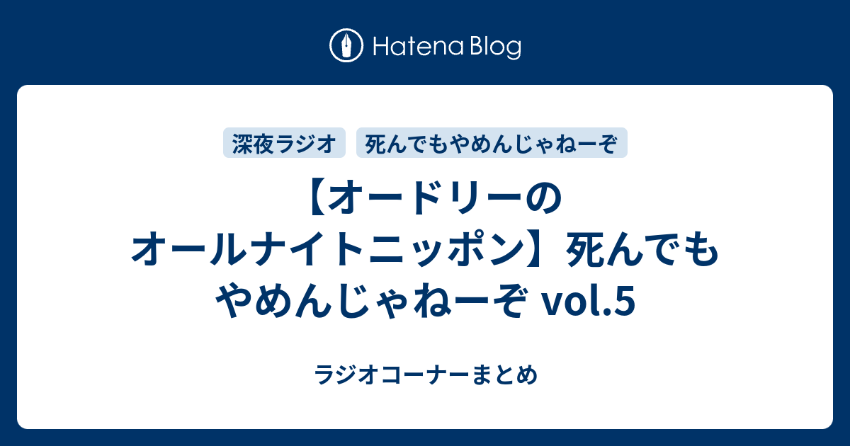 オードリーのオールナイトニッポン 死んでもやめんじゃねーぞ Vol 5 ラジオコーナーまとめ