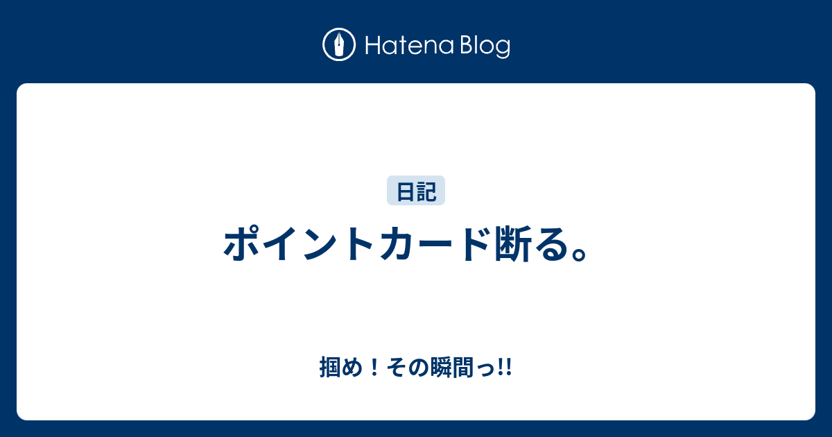 ポイントカード断る。 - 掴め！その瞬間っ!!