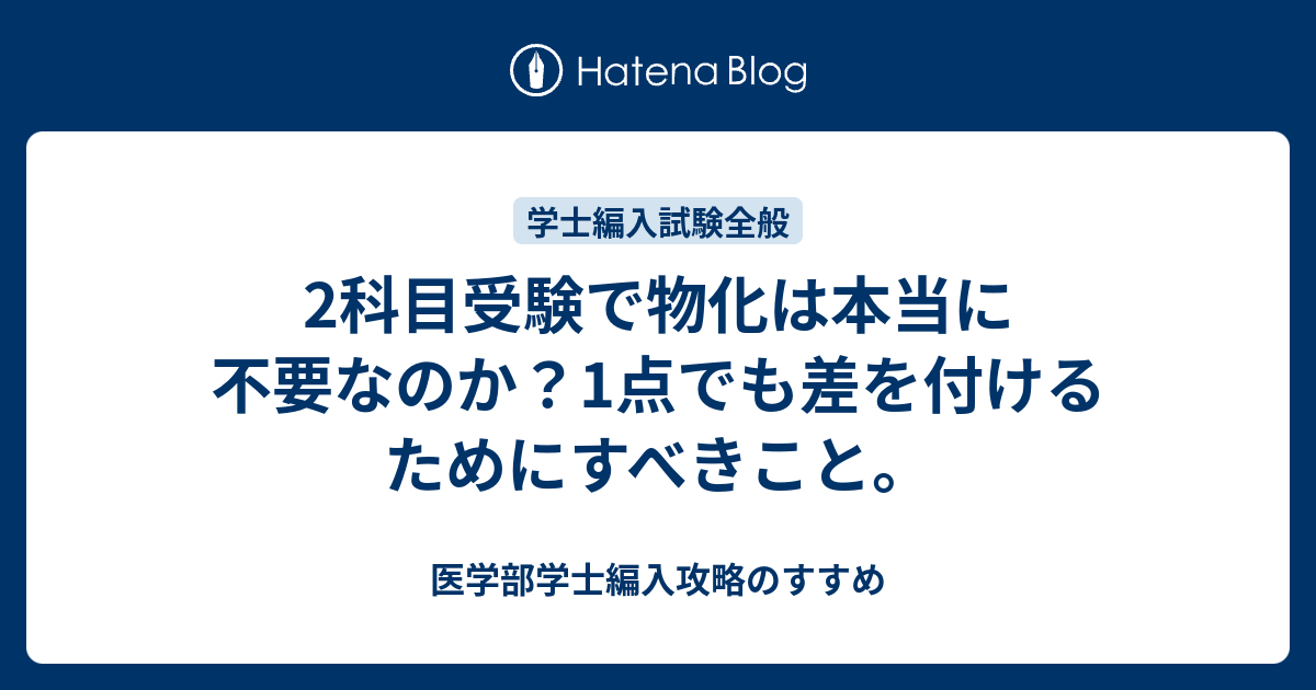 2科目受験で物化は本当に不要なのか？1点でも差を付けるためにすべきこと。 - 医学部学士編入攻略のすすめ