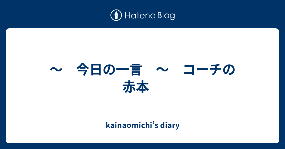 今日の一言 コーチの赤本 Kainaomichi S Diary