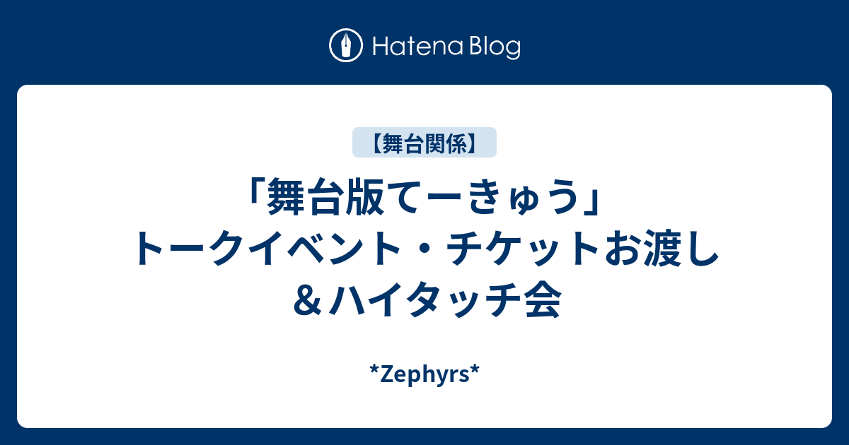 舞台版てーきゅう」トークイベント・チケットお渡し＆ハイタッチ会 - *Zephyrs*