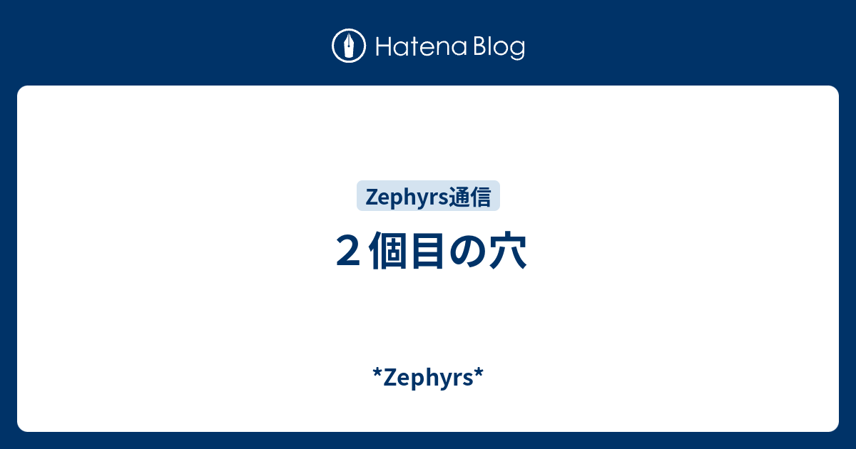 2個目の穴 *Zephyrs*