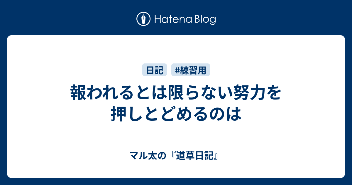 報われるとは限らない努力を押しとどめるのは - マル太の『道草日記』