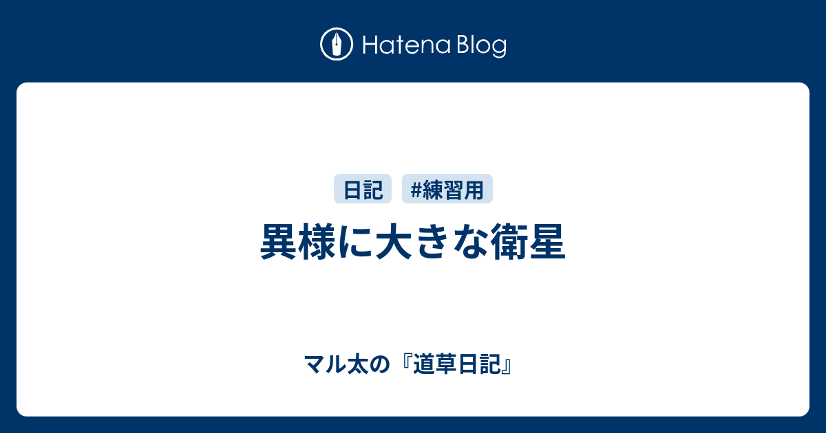 異様に大きな衛星 - マル太の『道草日記』