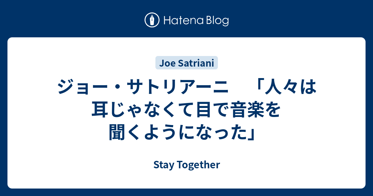 ジョー サトリアーニ 人々は耳じゃなくて目で音楽を聞くようになった Stay Together