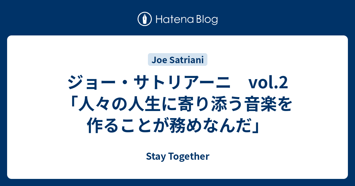 Stay Together  ジョー・サトリアーニ　vol.2　「人々の人生に寄り添う音楽を作ることが務めなんだ」