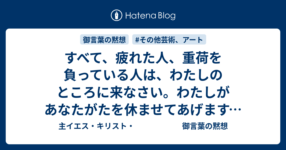 すべて 疲れた人 重荷を負っている人は わたしのところに来なさい わたしがあなたがたを休ませてあげます マタイ11 28 主イエス キリスト 御言葉の黙想