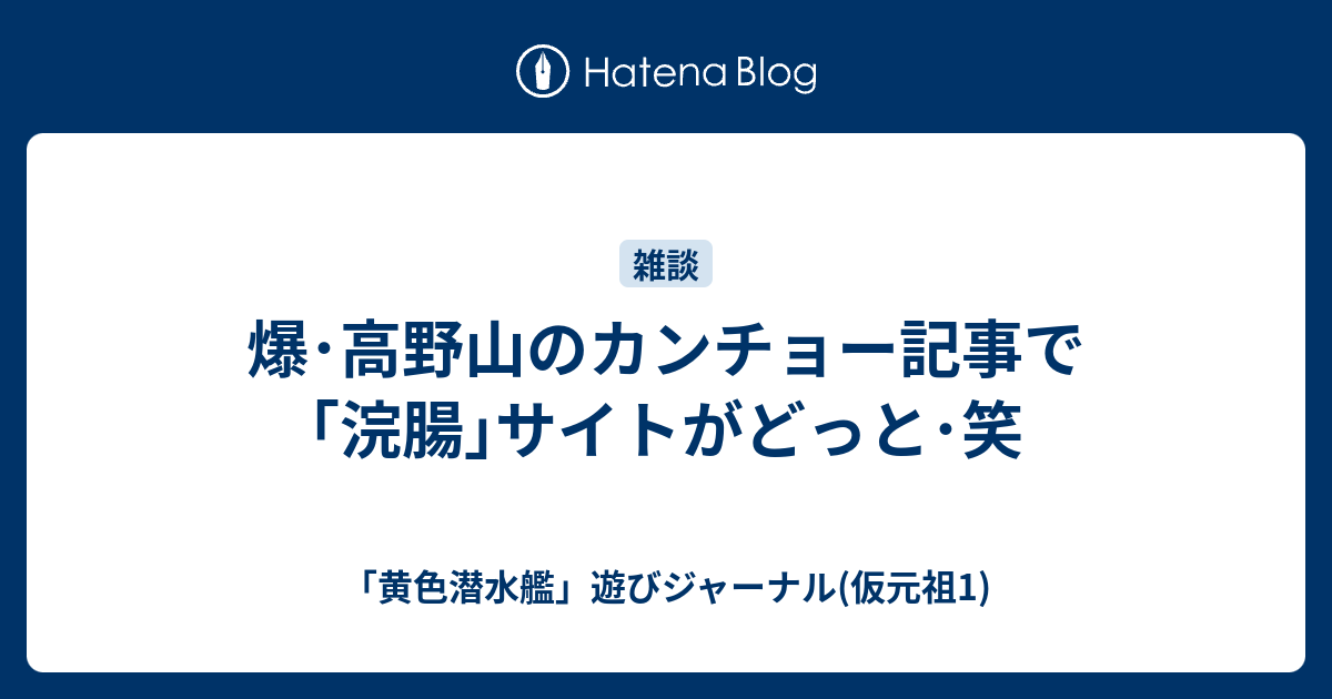 爆 高野山のカンチョー記事で 浣腸 サイトがどっと 笑 黄色潜水艦 遊びジャーナル 仮元祖1