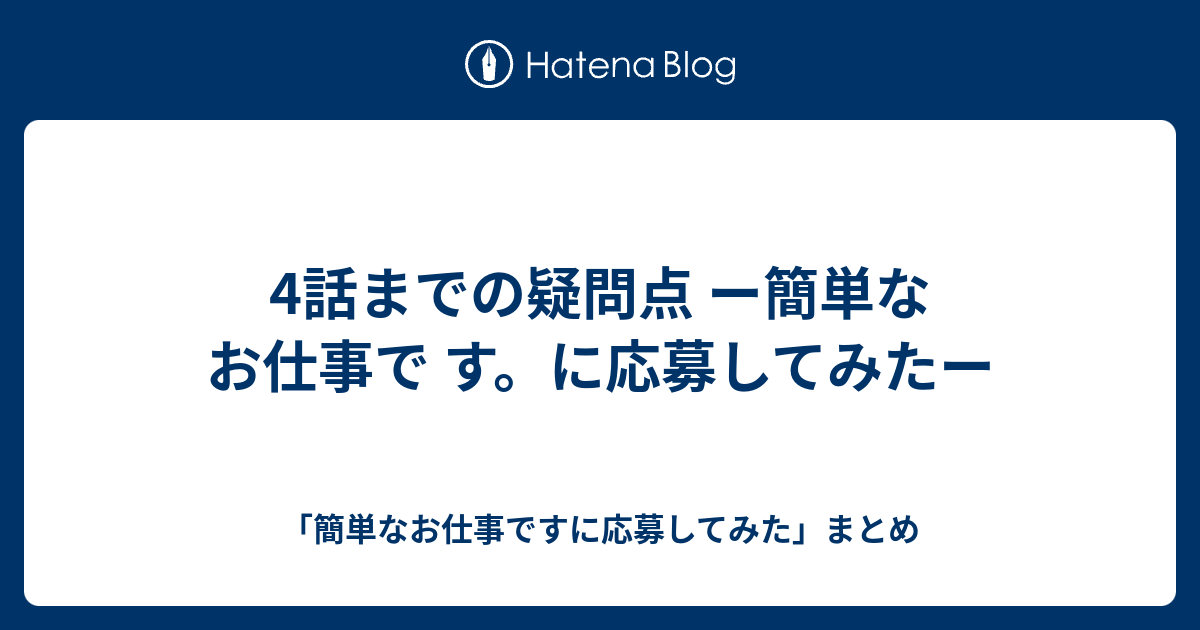 4話までの疑問点 ー簡単なお仕事で す に応募してみたー 簡単なお仕事ですに応募してみた まとめ