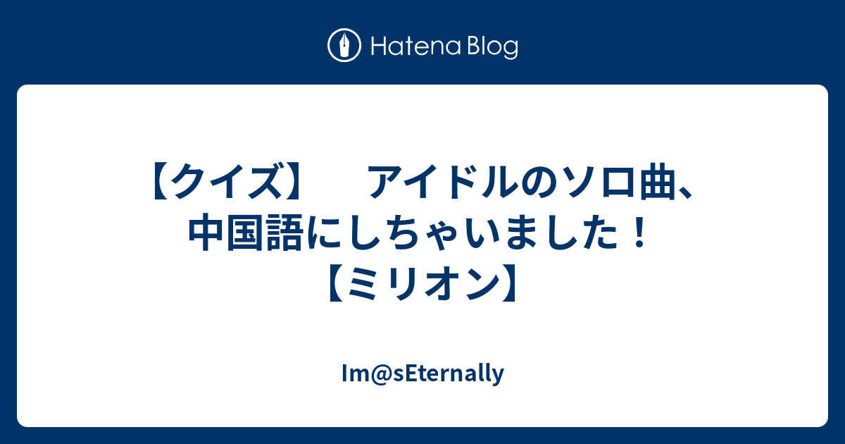 クイズ アイドルのソロ曲 中国語にしちゃいました ミリオン Im Seternally