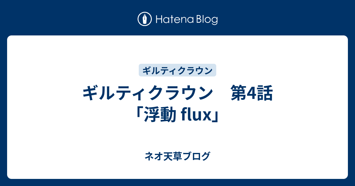 ギルティクラウン 第4話 浮動 Flux ネオ天草のジャンプ感想日記