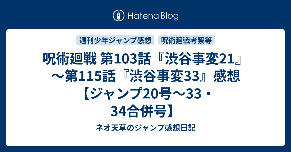 呪術廻戦 第103話 渋谷事変21 第115話 渋谷事変33 感想 ジャンプ号 33 34合併号 ネオ天草のジャンプ感想日記