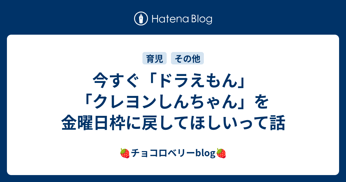 今すぐ ドラえもん クレヨンしんちゃん を金曜日枠に戻してほしいって話 チョコロベリーblog