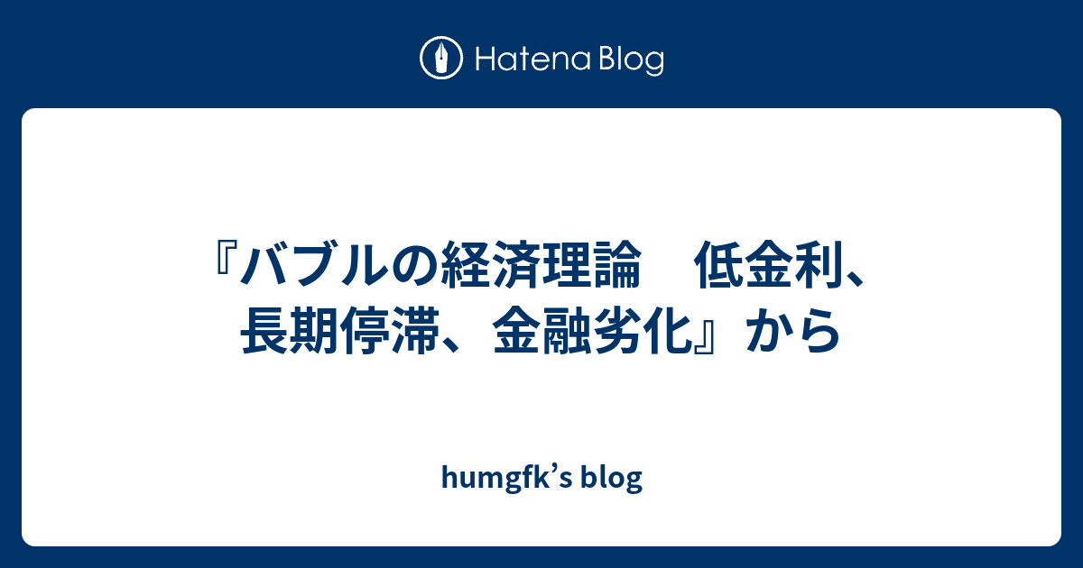 バブルの経済理論 低金利、長期停滞、金融劣化』から - humgfk's blog