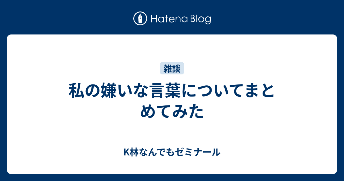 私の嫌いな言葉についてまとめてみた K林なんでもゼミナール