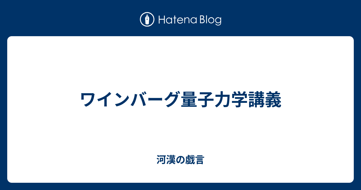 ワインバーグ量子力学講義 河漢の戯言