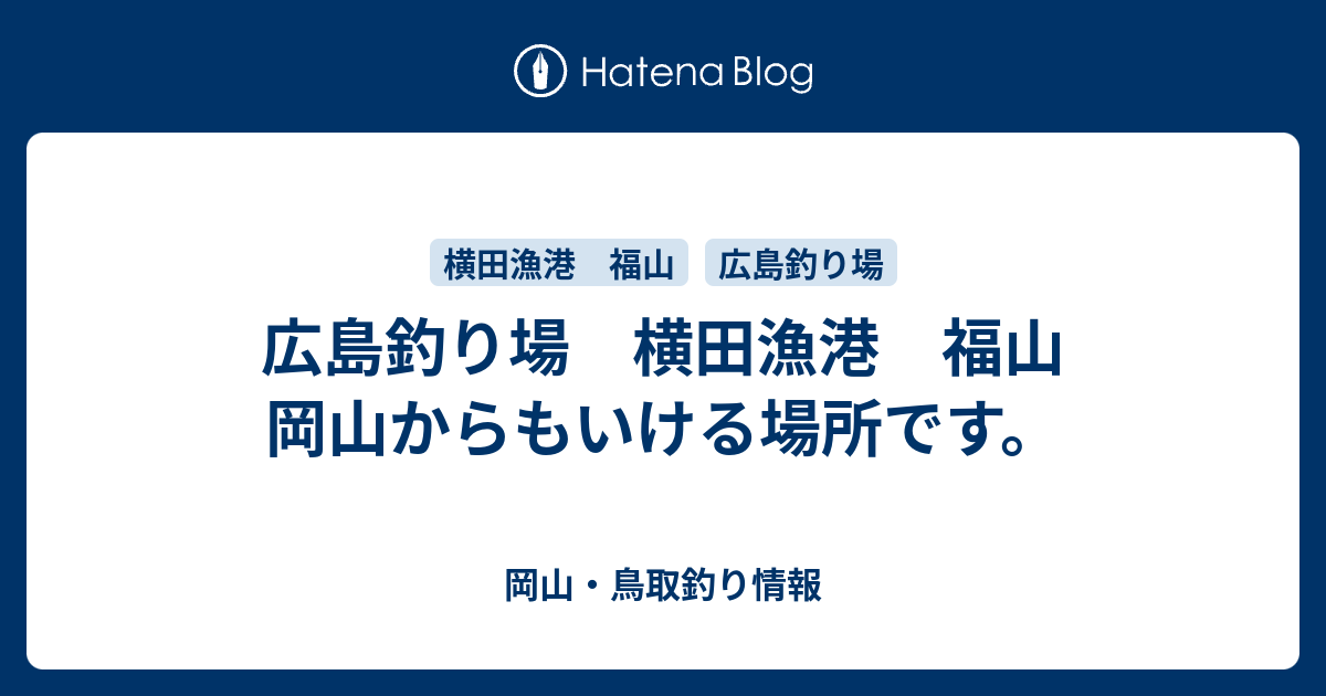 広島釣り場 横田漁港 福山 岡山からもいける場所です 岡山 鳥取釣り情報