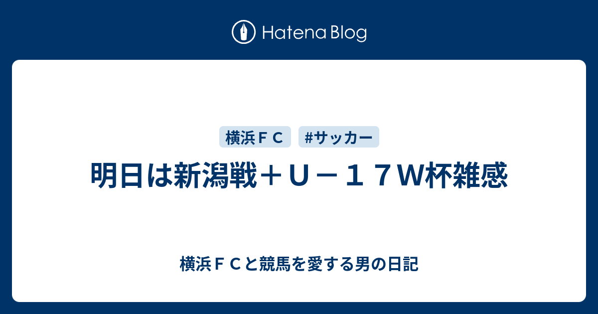 明日は新潟戦 ｕ １７ｗ杯雑感 横浜ｆｃと競馬を愛する男の日記