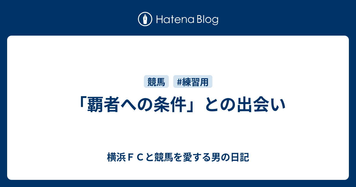 覇者への条件」との出会い - 横浜ＦＣと競馬を愛する男の日記