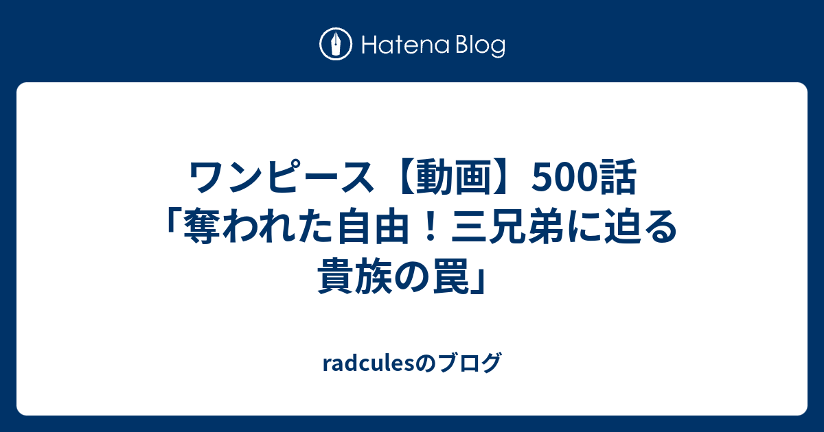 ワンピース 動画 500話 奪われた自由 三兄弟に迫る貴族の罠 Radculesのブログ