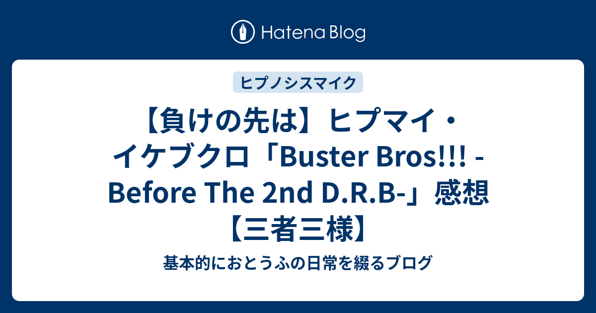 【負けの先は】ヒプマイ・イケブクロ「buster Bros Before The 2nd D R B 」感想【三者三様】 基本的におとうふの日常を綴るブログ